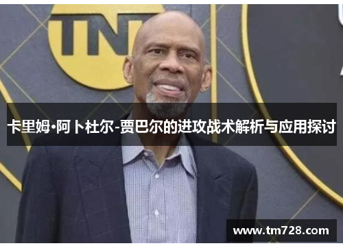 卡里姆·阿卜杜尔-贾巴尔的进攻战术解析与应用探讨