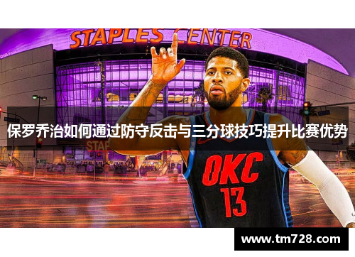 保罗乔治如何通过防守反击与三分球技巧提升比赛优势