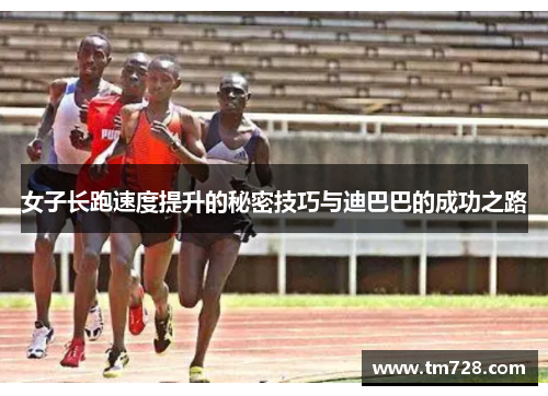 女子长跑速度提升的秘密技巧与迪巴巴的成功之路