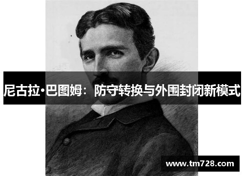 尼古拉·巴图姆：防守转换与外围封闭新模式