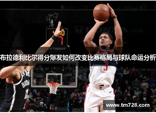 布拉德利比尔得分爆发如何改变比赛格局与球队命运分析