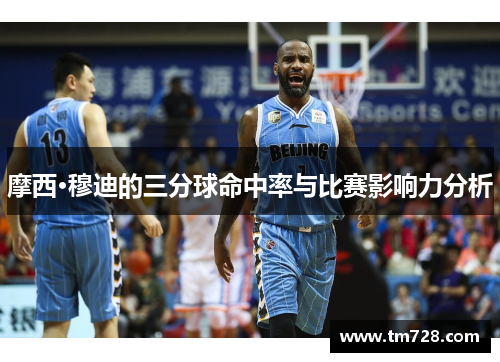 摩西·穆迪的三分球命中率与比赛影响力分析