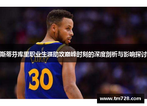 斯蒂芬库里职业生涯助攻巅峰时刻的深度剖析与影响探讨