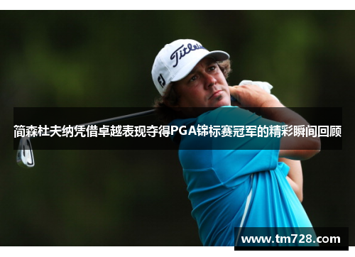 简森杜夫纳凭借卓越表现夺得PGA锦标赛冠军的精彩瞬间回顾