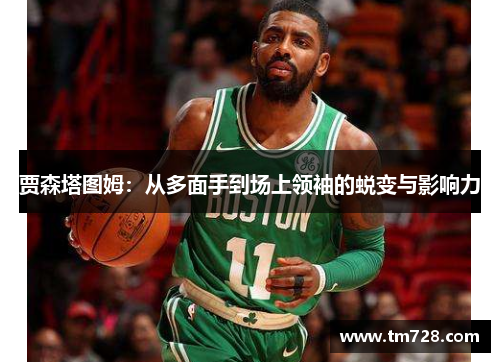 贾森塔图姆：从多面手到场上领袖的蜕变与影响力