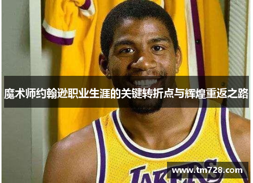 魔术师约翰逊职业生涯的关键转折点与辉煌重返之路