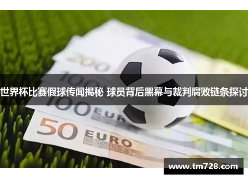 世界杯比赛假球传闻揭秘 球员背后黑幕与裁判腐败链条探讨
