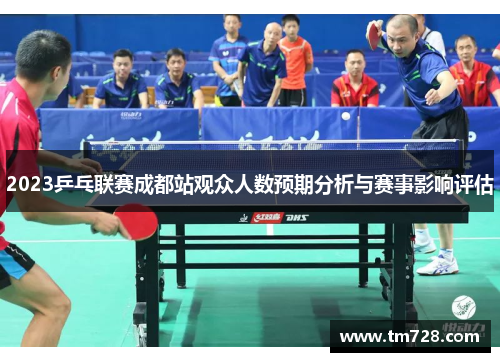 2023乒乓联赛成都站观众人数预期分析与赛事影响评估