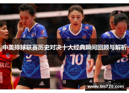 中美排球联赛历史对决十大经典瞬间回顾与解析