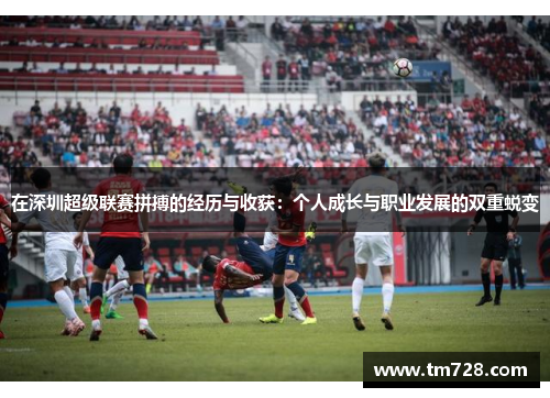 在深圳超级联赛拼搏的经历与收获：个人成长与职业发展的双重蜕变