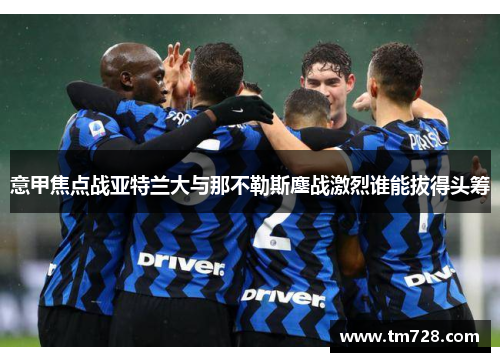 意甲焦点战亚特兰大与那不勒斯鏖战激烈谁能拔得头筹